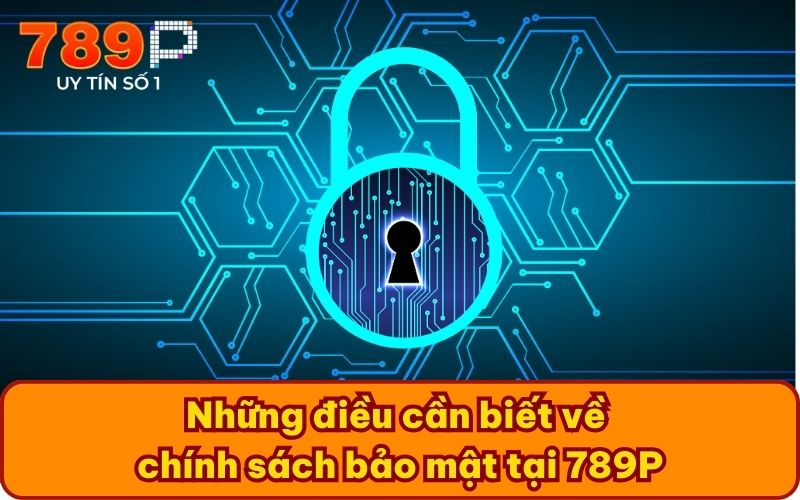Những điều cần biết về chính sách bảo mật tại 789P
